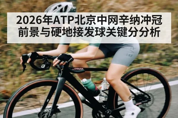2026年ATP北京中网辛纳冲冠前景与硬地接发球关键分分析